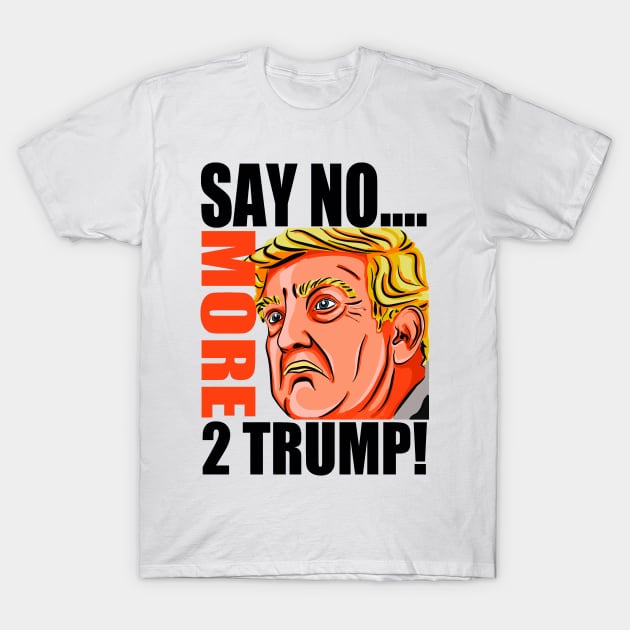 SAY NO MORE 2 TRUMP! T-Shirt by truthtopower